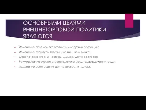 ОСНОВНЫМИ ЦЕЛЯМИ ВНЕШНЕТОРГОВОЙ ПОЛИТИКИ ЯВЛЯЮТСЯ Изменение объемов экспортных и импортных операций;