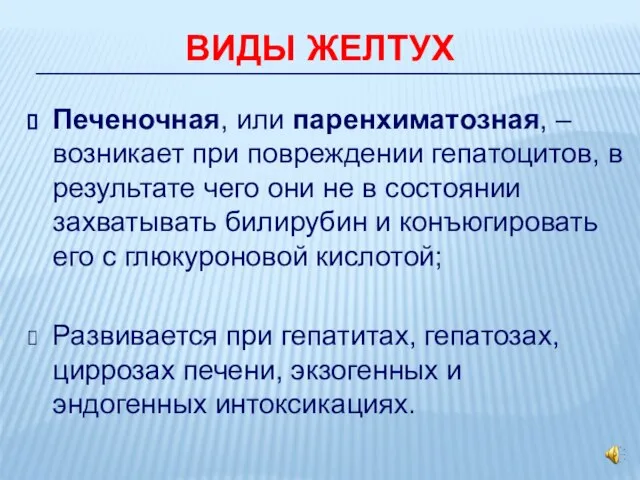 ВИДЫ ЖЕЛТУХ Печеночная, или паренхиматозная, – возникает при повреждении гепатоцитов, в