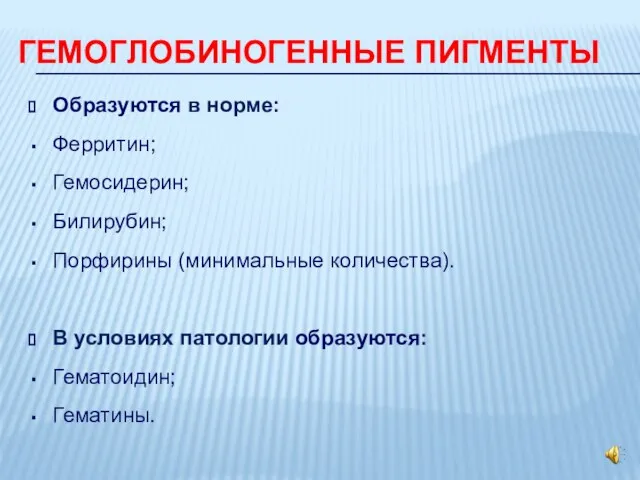 ГЕМОГЛОБИНОГЕННЫЕ ПИГМЕНТЫ Образуются в норме: Ферритин; Гемосидерин; Билирубин; Порфирины (минимальные количества).