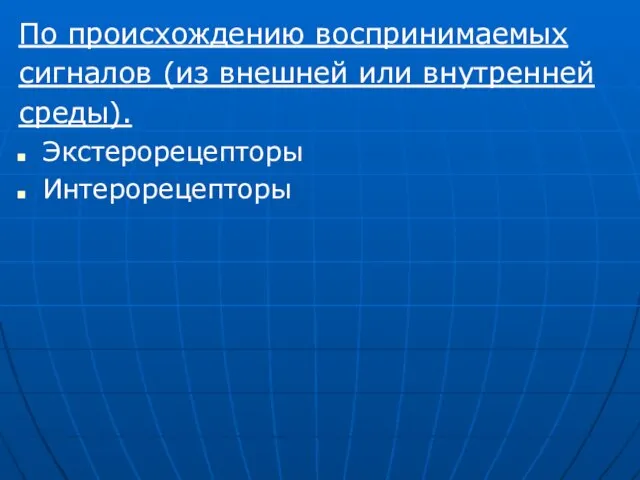 По происхождению воспринимаемых сигналов (из внешней или внутренней среды). Экстерорецепторы Интерорецепторы