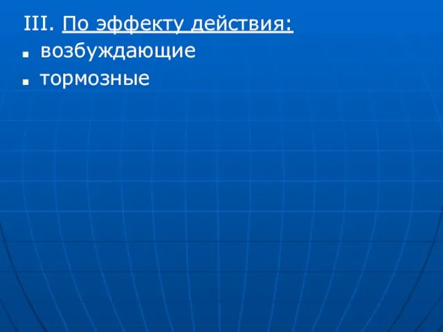 III. По эффекту действия: возбуждающие тормозные