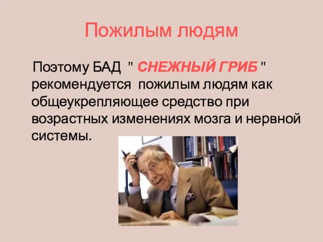 Пожилым людям Поэтому БАД " СНЕЖНЫЙ ГРИБ " рекомендуется пожилым людям