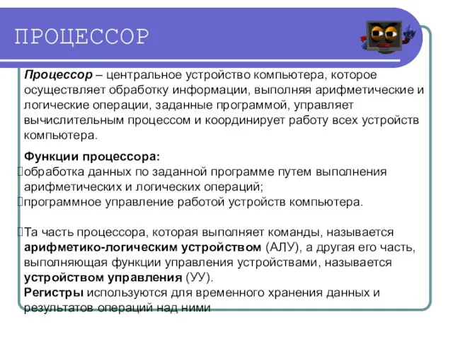 ПРОЦЕССОР Процессор – центральное устройство компьютера, которое осуществляет обработку информации, выполняя