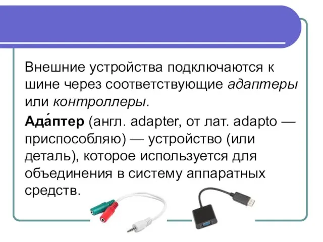 Внешние устройства подключаются к шине через соответствующие адаптеры или контроллеры. Ада́птер