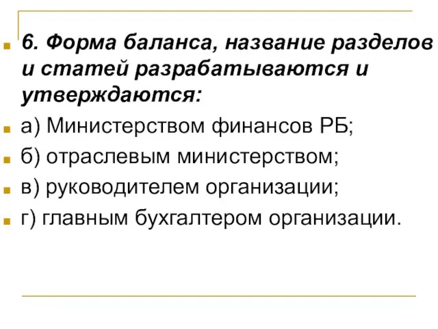 6. Форма баланса, название разделов и статей разрабатываются и утверждаются: а)