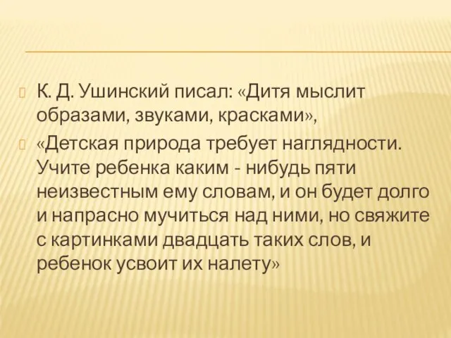 К. Д. Ушинский писал: «Дитя мыслит образами, звуками, красками», «Детская природа