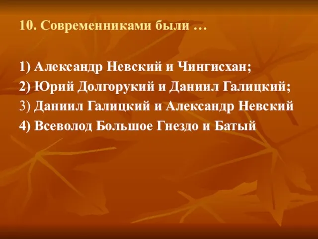 10. Современниками были … 1) Александр Невский и Чингисхан; 2) Юрий