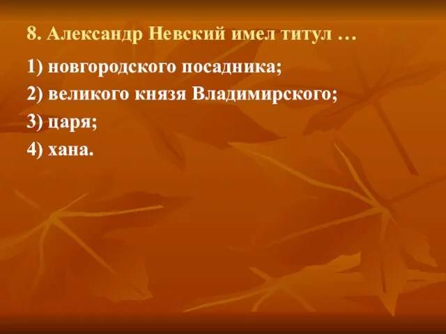 8. Александр Невский имел титул … 1) новгородского посадника; 2) великого