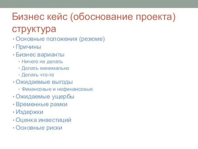 Бизнес кейс (обоснование проекта) структура Основные положения (резюме) Причины Бизнес варианты