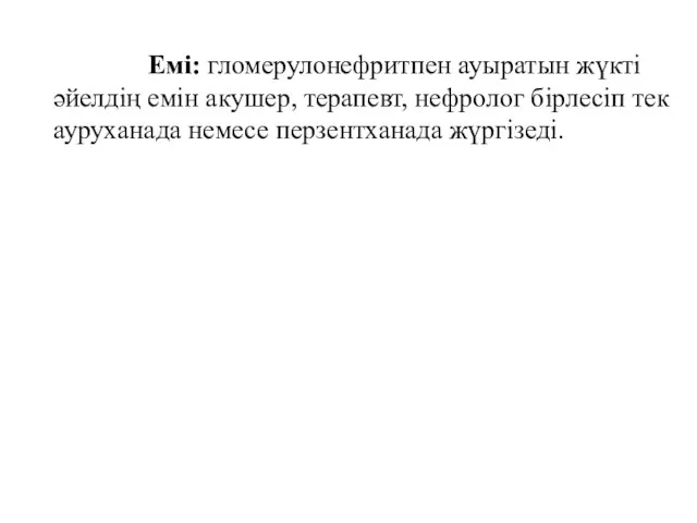 Емі: гломерулонефритпен ауыратын жүкті әйелдің емін акушер, терапевт, нефролог бірлесіп тек ауруханада немесе перзентханада жүргізеді.