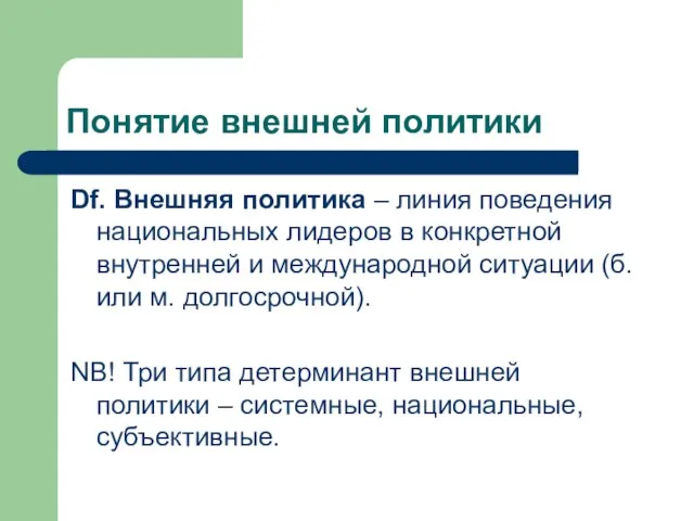 Понятие внешней политики Df. Внешняя политика – линия поведения национальных лидеров