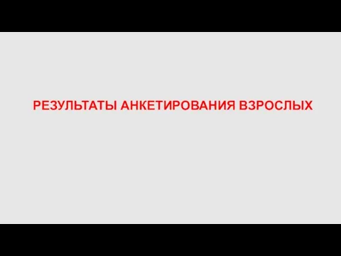 РЕЗУЛЬТАТЫ АНКЕТИРОВАНИЯ ВЗРОСЛЫХ