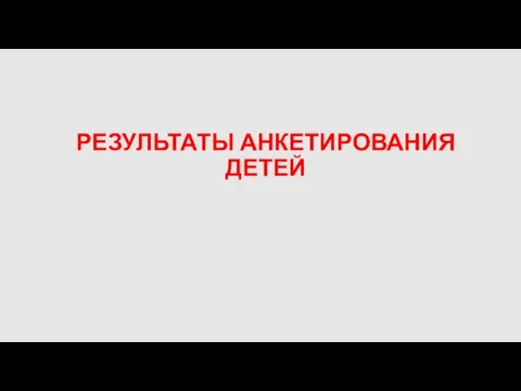 РЕЗУЛЬТАТЫ АНКЕТИРОВАНИЯ ДЕТЕЙ