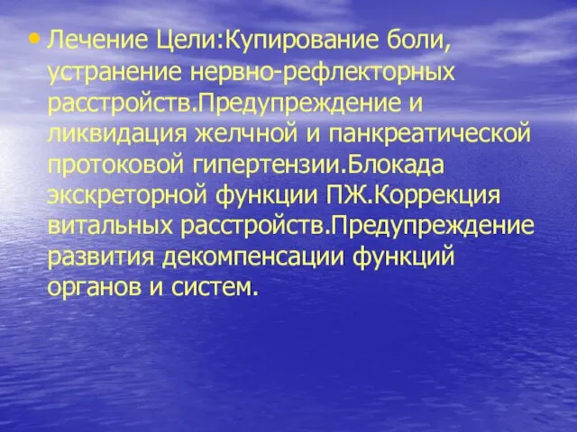 Лечение Цели:Купирование боли, устранение нервно-рефлекторных расстройств.Предупреждение и ликвидация желчной и панкреатической