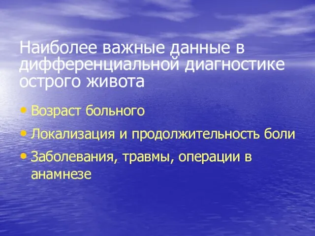 Наиболее важные данные в дифференциальной диагностике острого живота Возраст больного Локализация