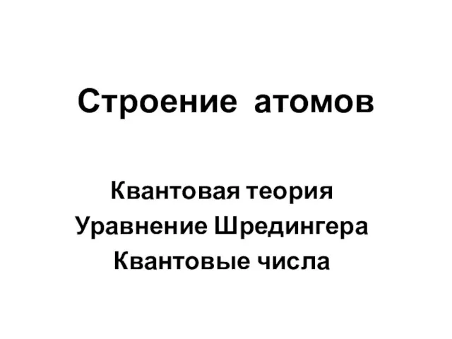 Строение атомов Квантовая теория Уравнение Шредингера Квантовые числа