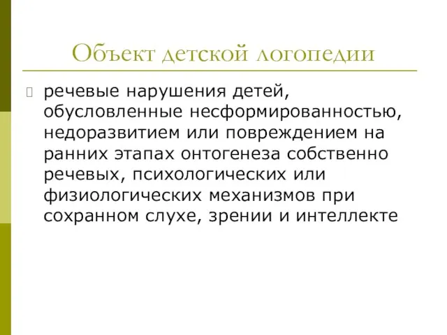 Объект детской логопедии речевые нарушения детей, обусловленные несформированностью, недоразвитием или повреждением