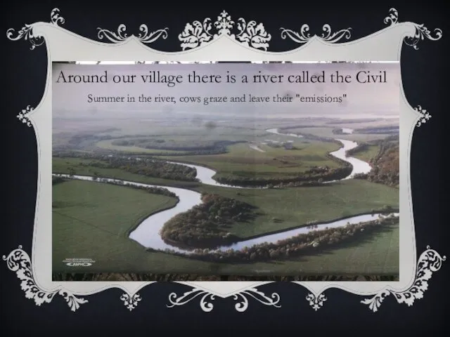 AROUND OUR VILLAGE THERE IS A RIVER CALLED THE CIVIL Around