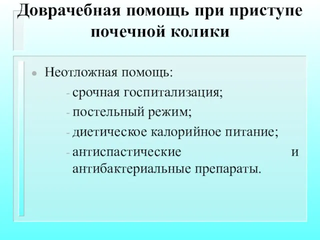 Доврачебная помощь при приступе почечной колики Неотложная помощь: срочная госпитализация; постельный