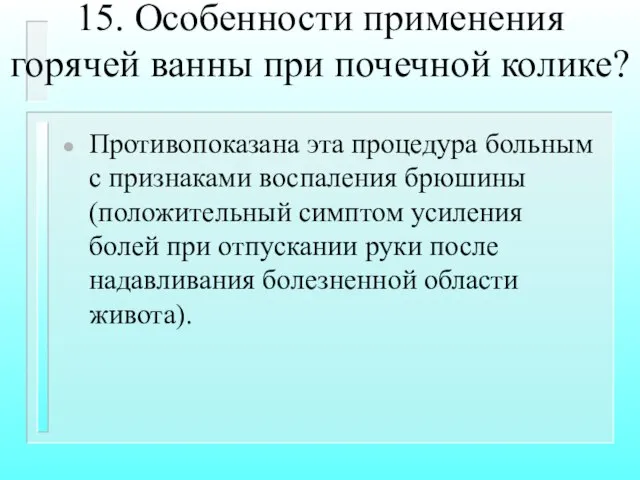 15. Особенности применения горячей ванны при почечной колике? Противопоказана эта процедура