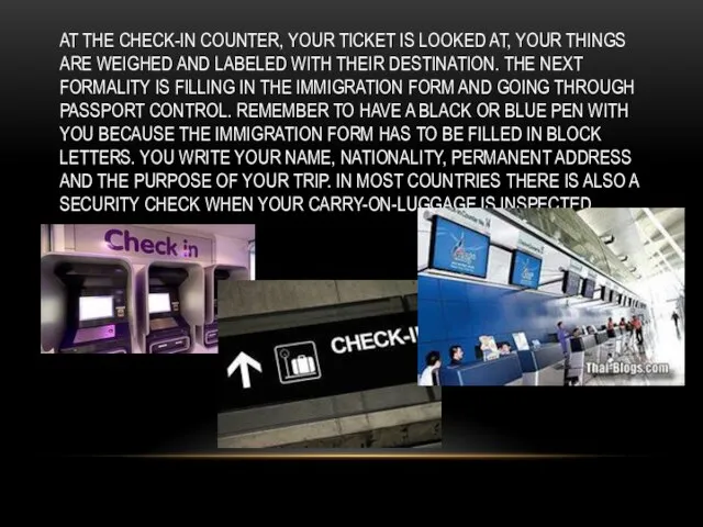 AT THE CHECK-IN COUNTER, YOUR TICKET IS LOOKED AT, YOUR THINGS