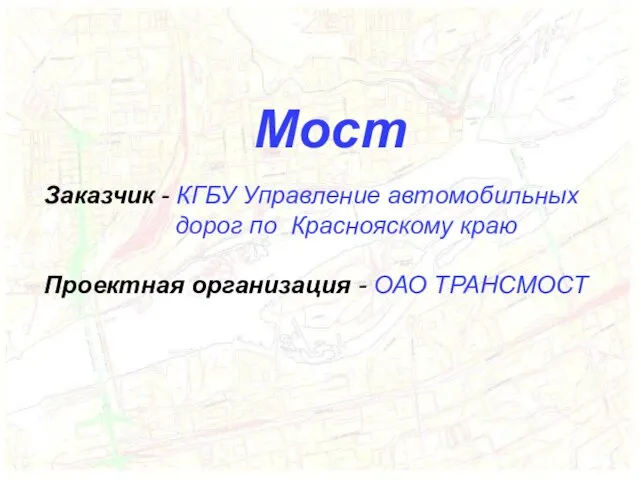 Мост Заказчик - КГБУ Управление автомобильных дорог по Краснояскому краю Проектная организация - ОАО ТРАНСМОСТ