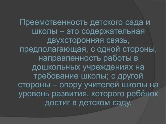 Преемственность детского сада и школы – это содержательная двухсторонняя связь, предполагающая,