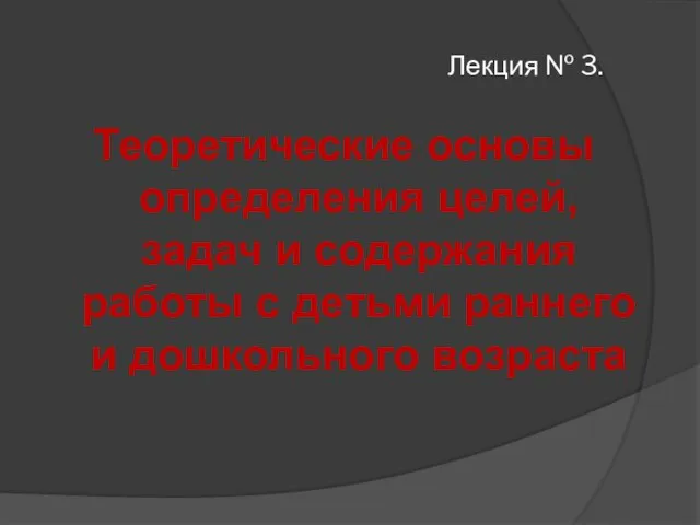 Лекция № 3. Теоретические основы определения целей, задач и содержания работы