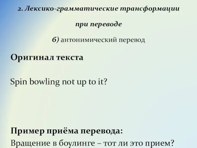 2. Лексико-грамматические трансформации при переводе б) антонимический перевод Оригинал текста Spin