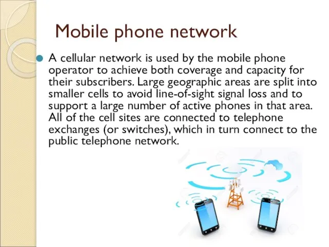 Mobile phone network A cellular network is used by the mobile