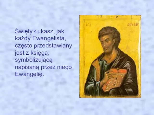 Święty Łukasz, jak każdy Ewangelista, często przedstawiany jest z księgą, symbolizującą napisaną przez niego Ewangelię.