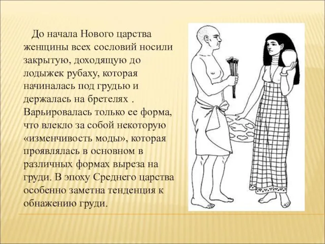 До начала Нового царства женщины всех сословий носили закрытую, доходящую до