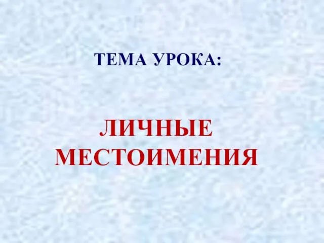 ТЕМА УРОКА: ЛИЧНЫЕ МЕСТОИМЕНИЯ