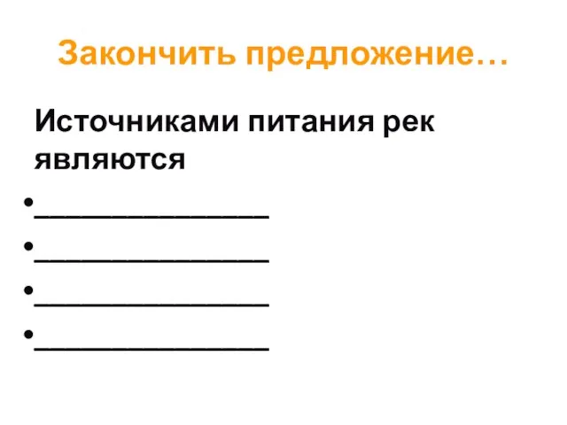 Закончить предложение… Источниками питания рек являются _______________ _______________ _______________ _______________