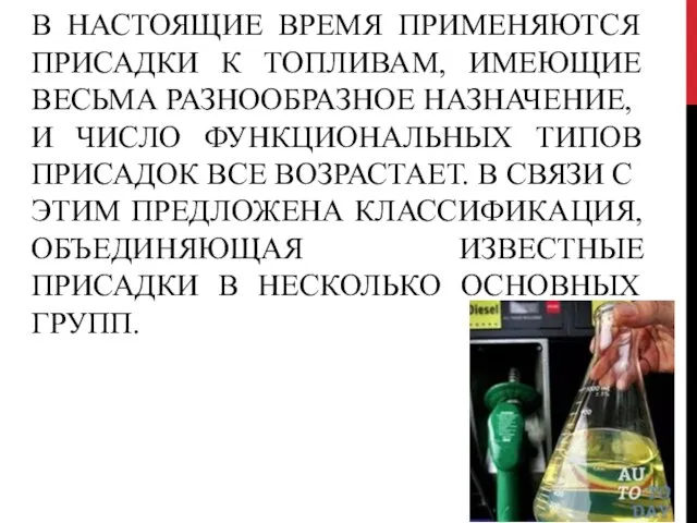 В НАСТОЯЩИЕ ВРЕМЯ ПРИМЕНЯЮТСЯ ПРИСАДКИ К ТОПЛИВАМ, ИМЕЮЩИЕ ВЕСЬМА РАЗНООБРАЗНОЕ НАЗНАЧЕНИЕ,