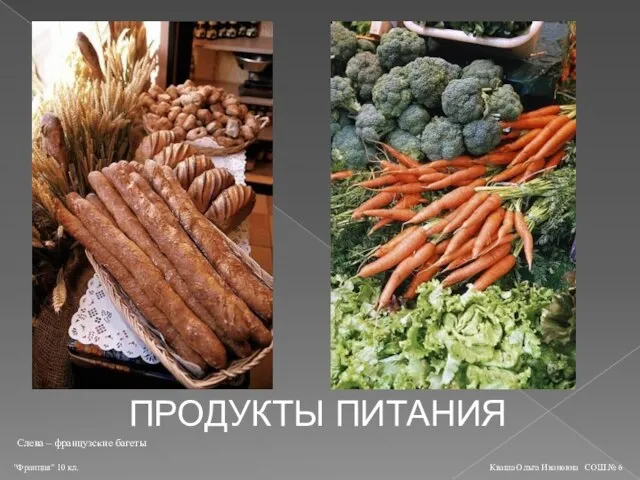 ПРОДУКТЫ ПИТАНИЯ Слева – французские багеты "Франция" 10 кл. Кваша Ольга Ивановна СОШ № 6