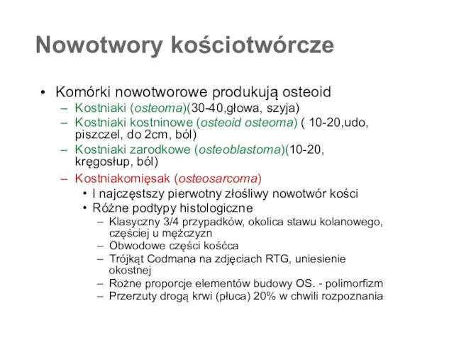 Nowotwory kościotwórcze Komórki nowotworowe produkują osteoid Kostniaki (osteoma)(30-40,głowa, szyja) Kostniaki kostninowe