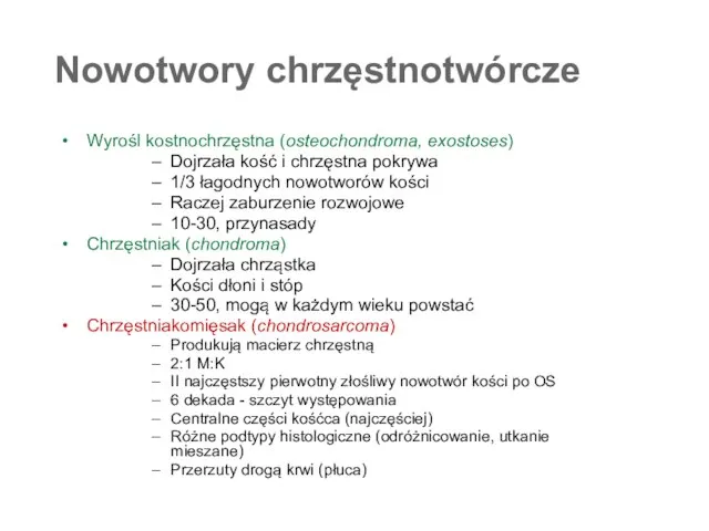 Nowotwory chrzęstnotwórcze Wyrośl kostnochrzęstna (osteochondroma, exostoses) Dojrzała kość i chrzęstna pokrywa