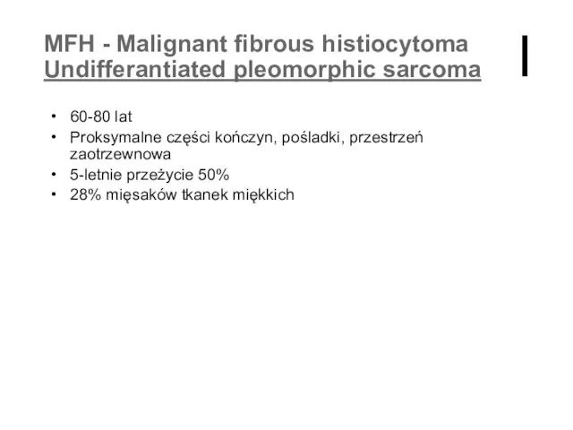 MFH - Malignant fibrous histiocytoma Undifferantiated pleomorphic sarcoma 60-80 lat Proksymalne