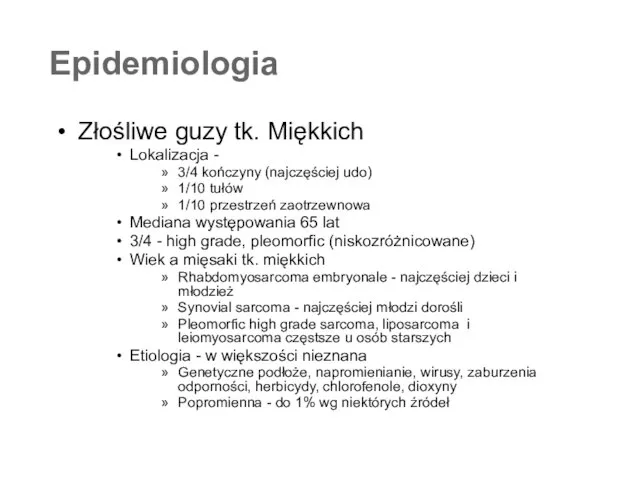 Epidemiologia Złośliwe guzy tk. Miękkich Lokalizacja - 3/4 kończyny (najczęściej udo)