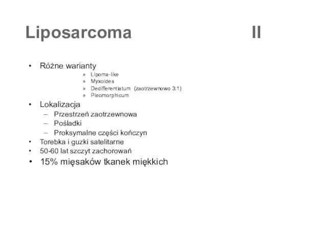 Liposarcoma II Różne warianty Lipoma-like Myxoides Dedifferentiatum (zaotrzewnowo 3:1) Pleomorphicum Lokalizacja