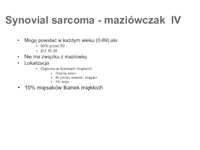 Synovial sarcoma - maziówczak IV Mogą powstać w każdym wieku (0-89)