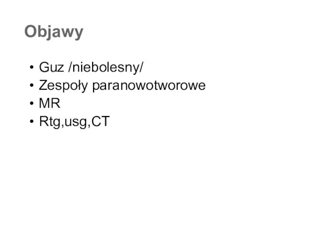 Objawy Guz /niebolesny/ Zespoły paranowotworowe MR Rtg,usg,CT