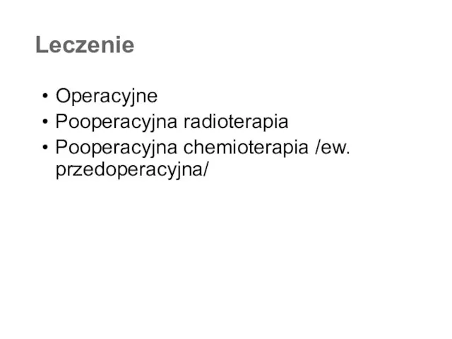 Leczenie Operacyjne Pooperacyjna radioterapia Pooperacyjna chemioterapia /ew. przedoperacyjna/