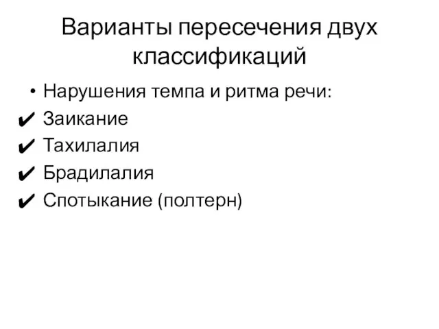 Варианты пересечения двух классификаций Нарушения темпа и ритма речи: Заикание Тахилалия Брадилалия Спотыкание (полтерн)