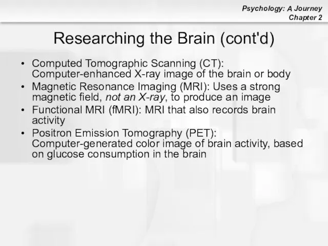 Researching the Brain (cont'd) Computed Tomographic Scanning (CT): Computer-enhanced X-ray image