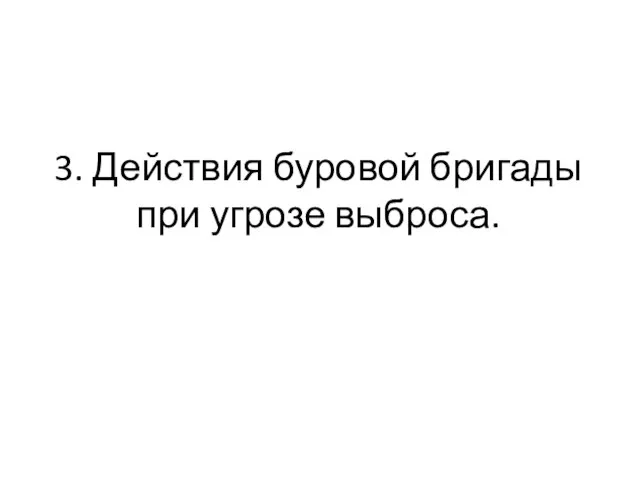 3. Действия буровой бригады при угрозе выброса.