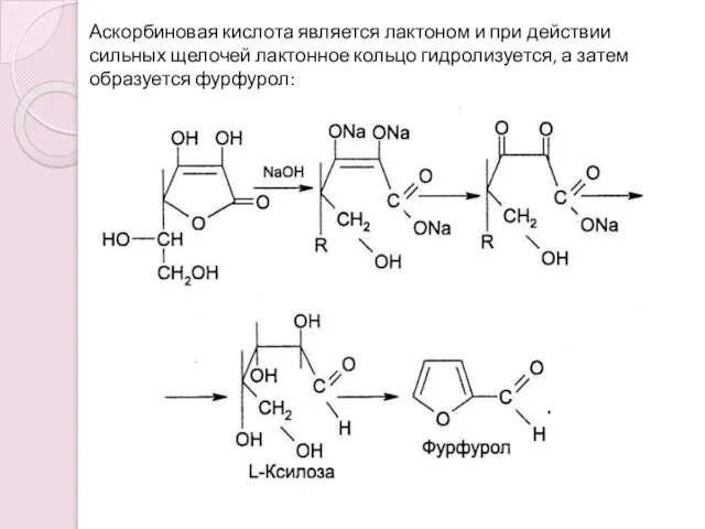 Аскорбиновая кислота является лактоном и при действии сильных щелочей лактонное кольцо гидролизуется, а затем образуется фурфурол: