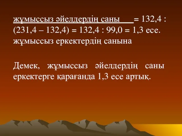 жұмыссыз әйелдердің саны___= 132,4 : (231,4 – 132,4) = 132,4 :