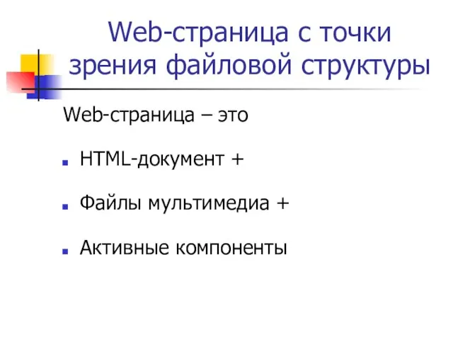 Web-страница с точки зрения файловой структуры Web-страница – это HTML-документ + Файлы мультимедиа + Активные компоненты